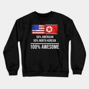 50% American 50% North Korean 100% Awesome - Gift for North Korean Heritage From North Korea Crewneck Sweatshirt